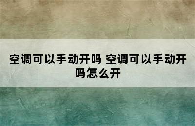 空调可以手动开吗 空调可以手动开吗怎么开